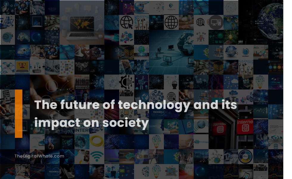 The Future of Technology and Its Impact On Society