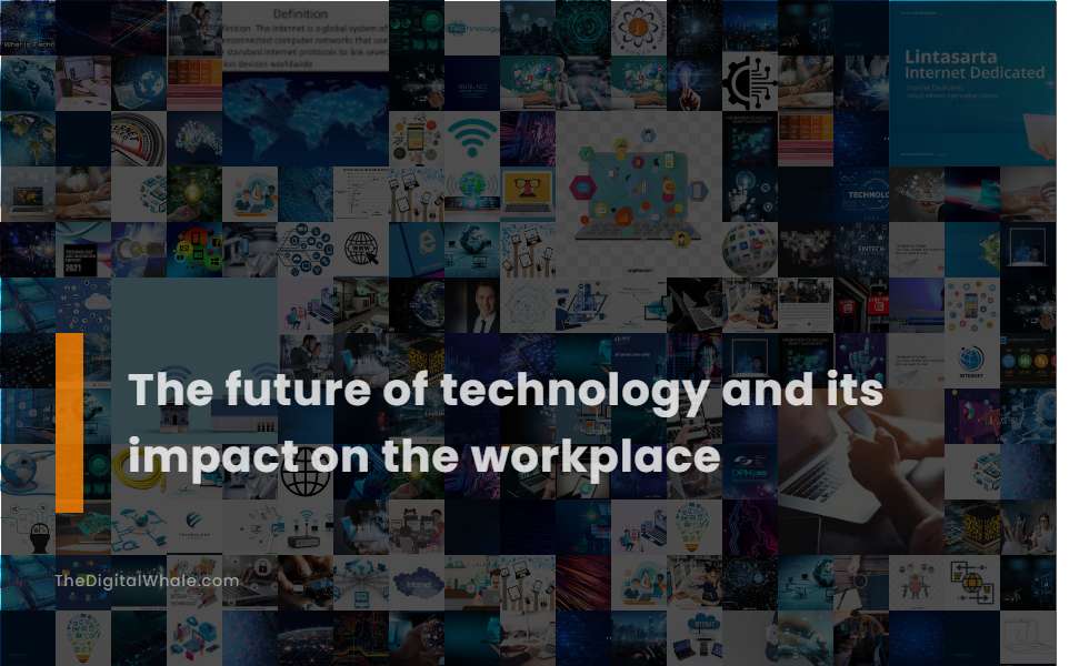 The Future of Technology and Its Impact On the Workplace