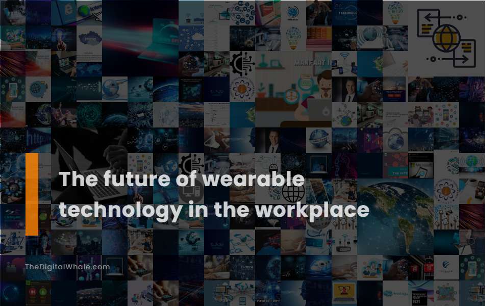 The Future of Wearable Technology In the Workplace