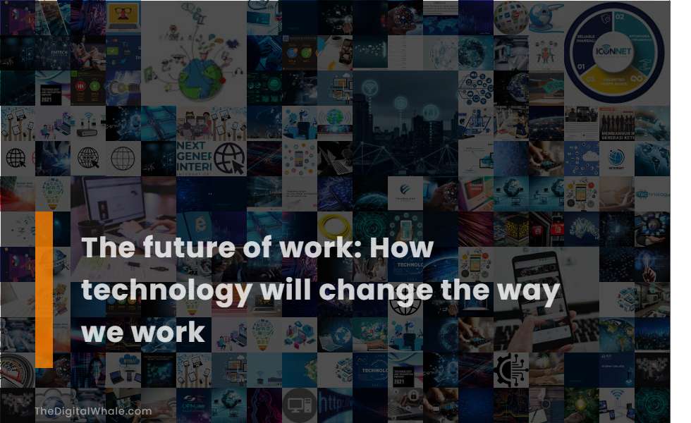 The Future of Work: How Technology Will Change the Way We Work