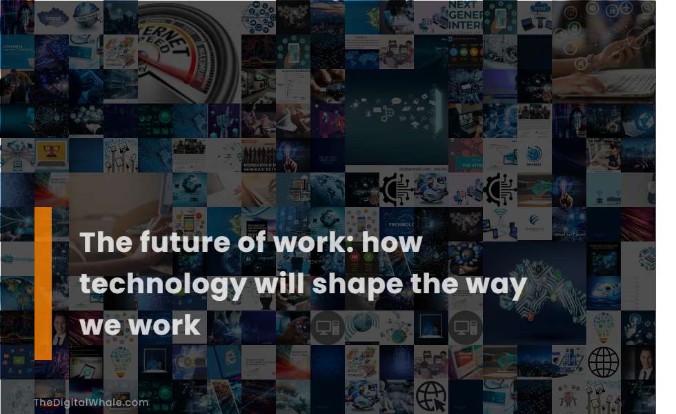 The Future of Work: How Technology Will Shape the Way We Work