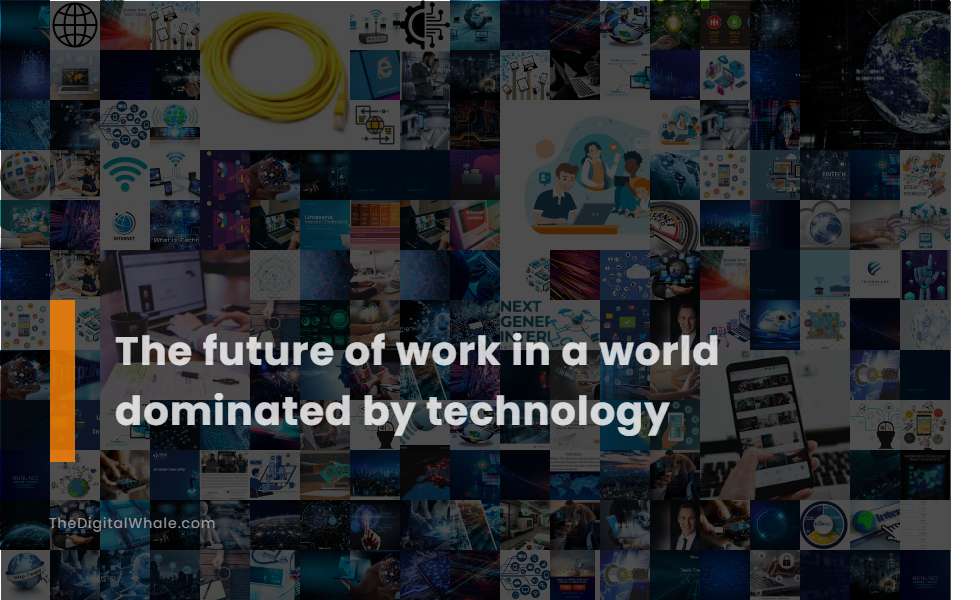The Future of Work In A World Dominated by Technology