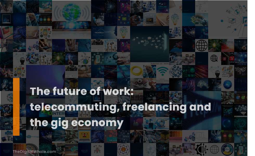 The Future of Work: Telecommuting, Freelancing and the Gig Economy