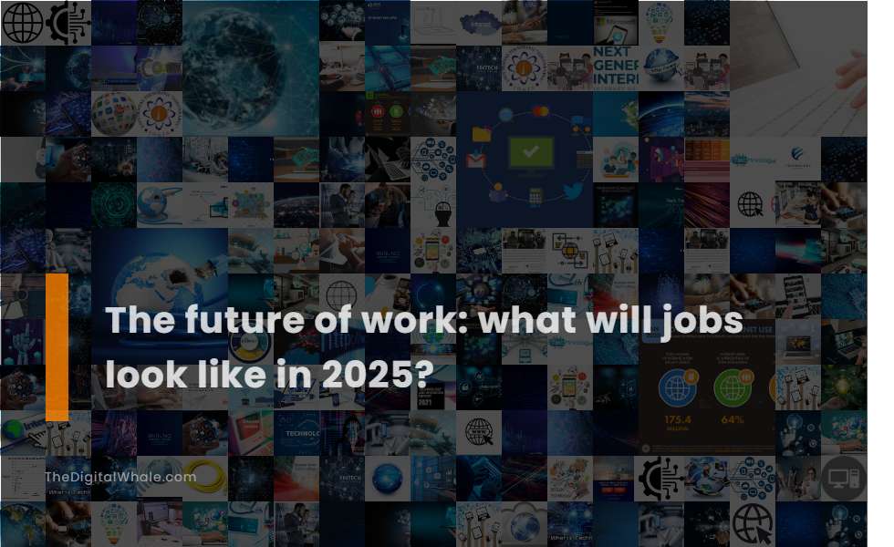 The Future of Work: What Will Jobs Look Like In 2025?