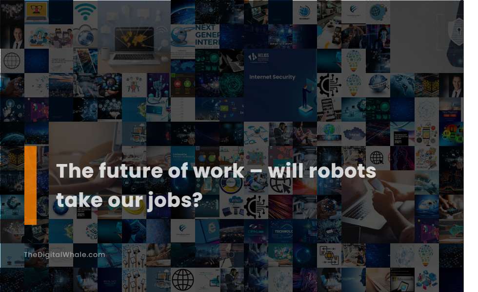 The Future of Work - Will Robots Take Our Jobs?