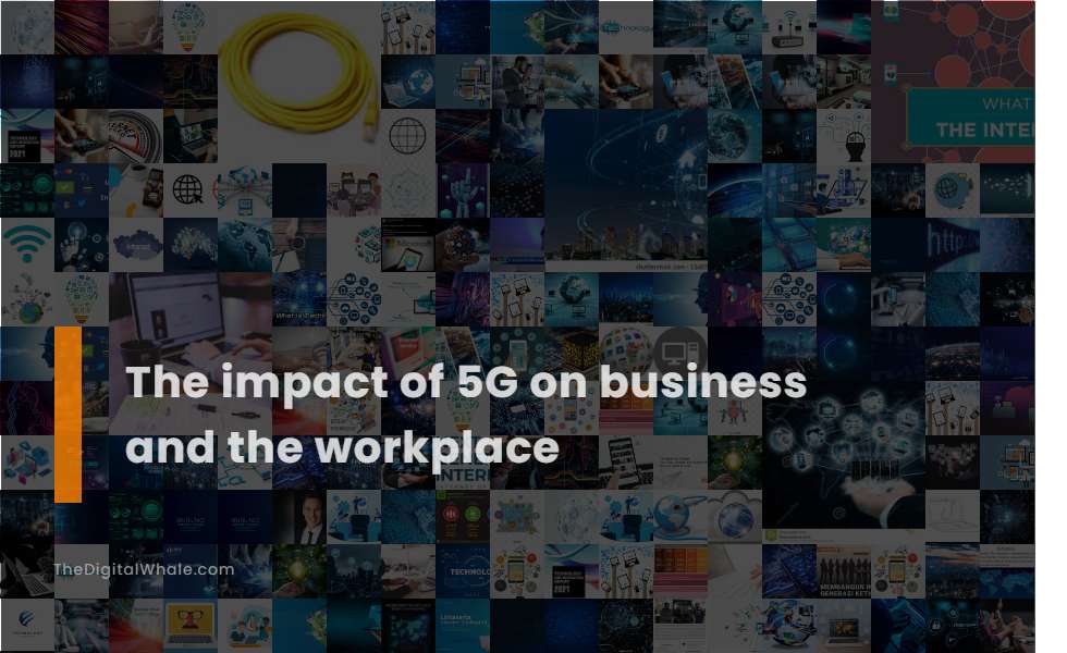 The Impact of 5G On Business and the Workplace