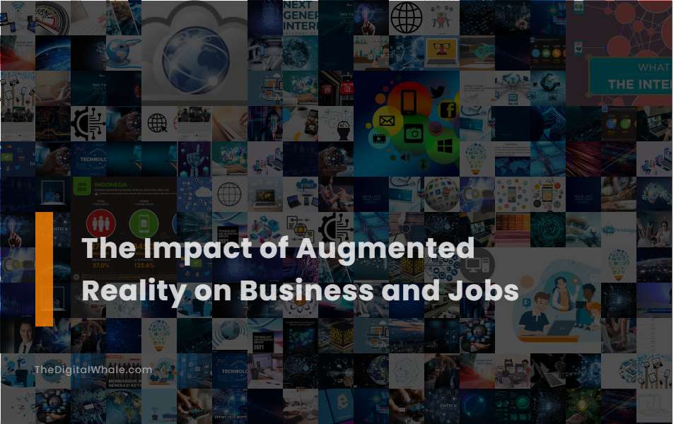 The Impact of Augmented Reality On Business and Jobs