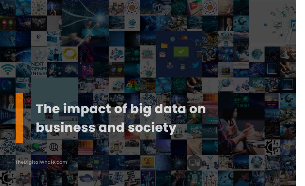 The Impact of Big Data On Business and Society