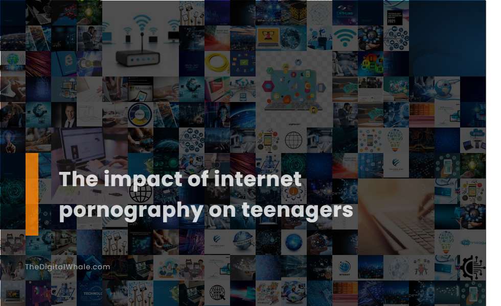 The Impact of Internet Pornography On Teenagers