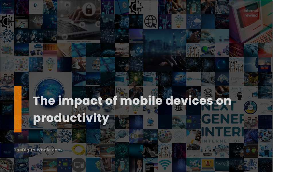 The Impact of Mobile Devices On Productivity