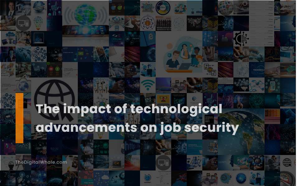 The Impact of Technological Advancements On Job Security