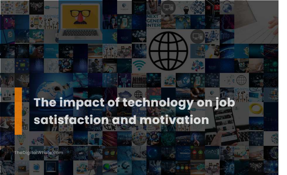 The Impact of Technology On Job Satisfaction and Motivation