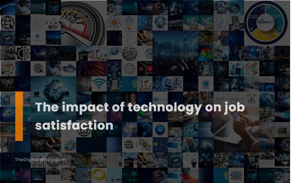 The Impact of Technology On Job Satisfaction