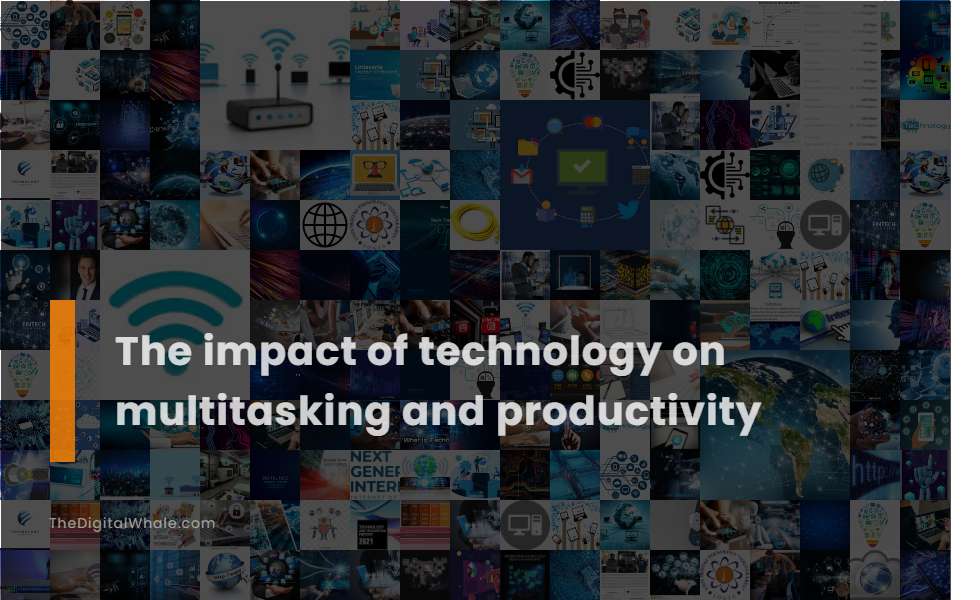 The Impact of Technology On Multitasking and Productivity