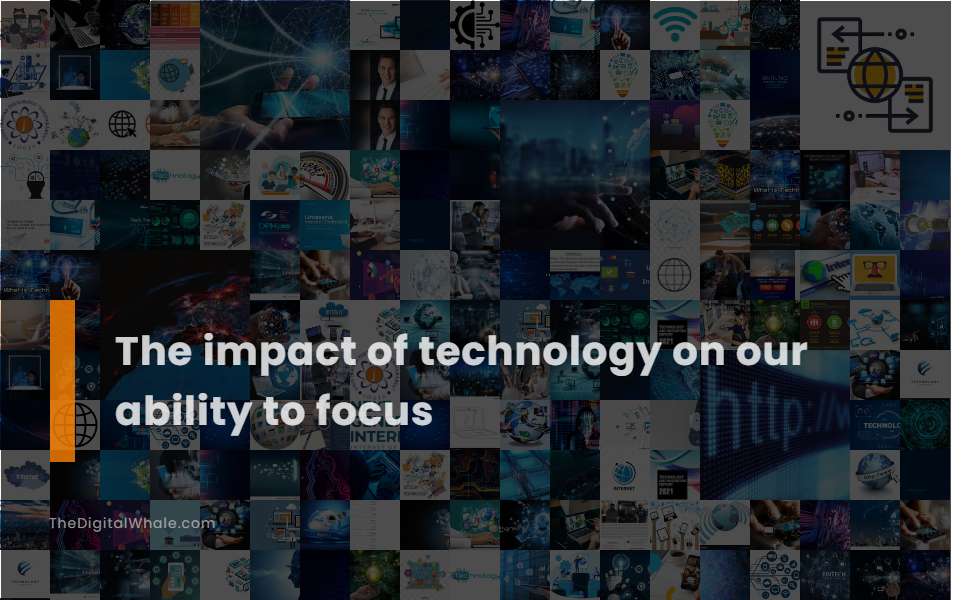 The Impact of Technology On Our Ability To Focus