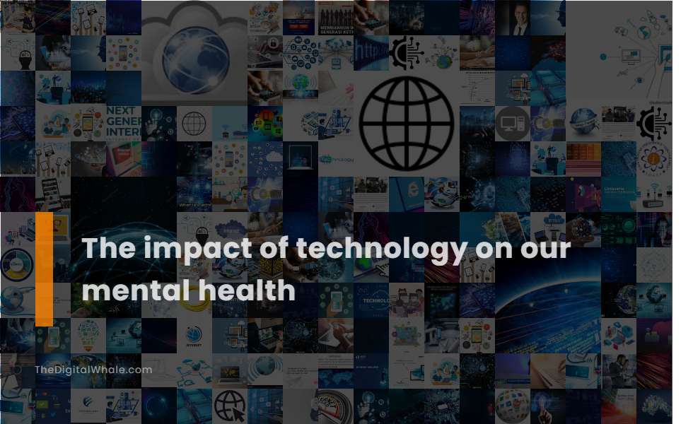 The Impact of Technology On Our Mental Health