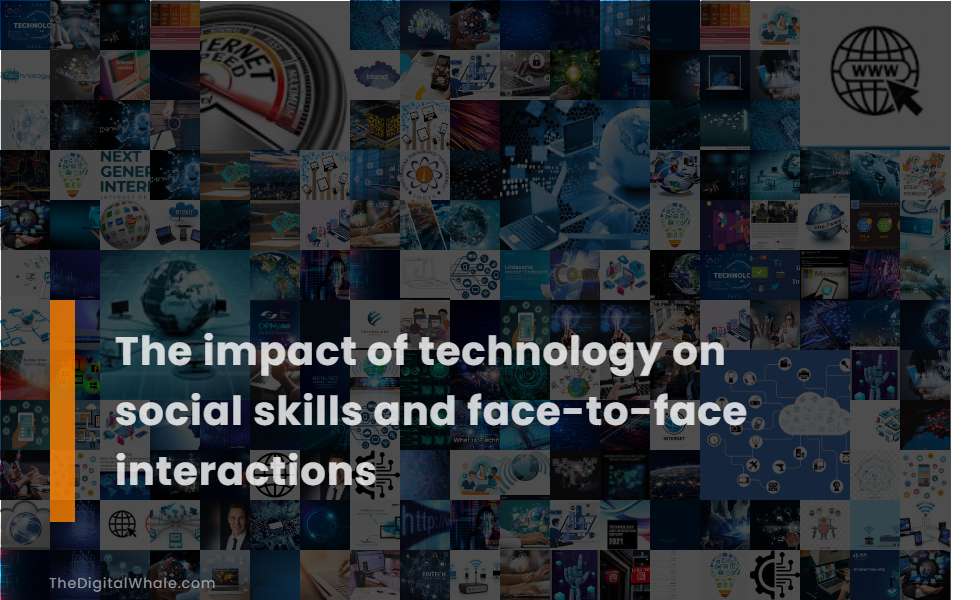 The Impact of Technology On Social Skills and Face-To-Face Interactions