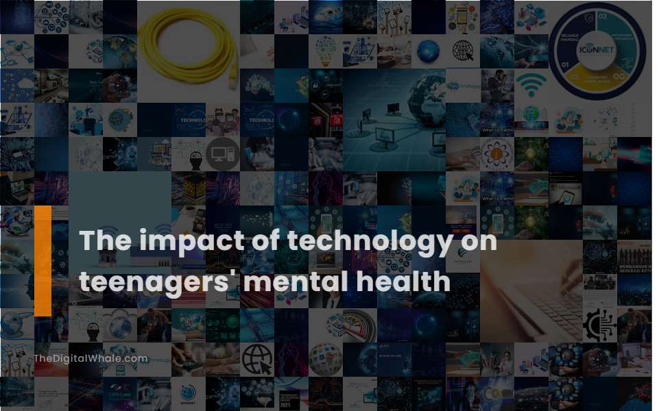 The Impact of Technology On Teenagers' Mental Health