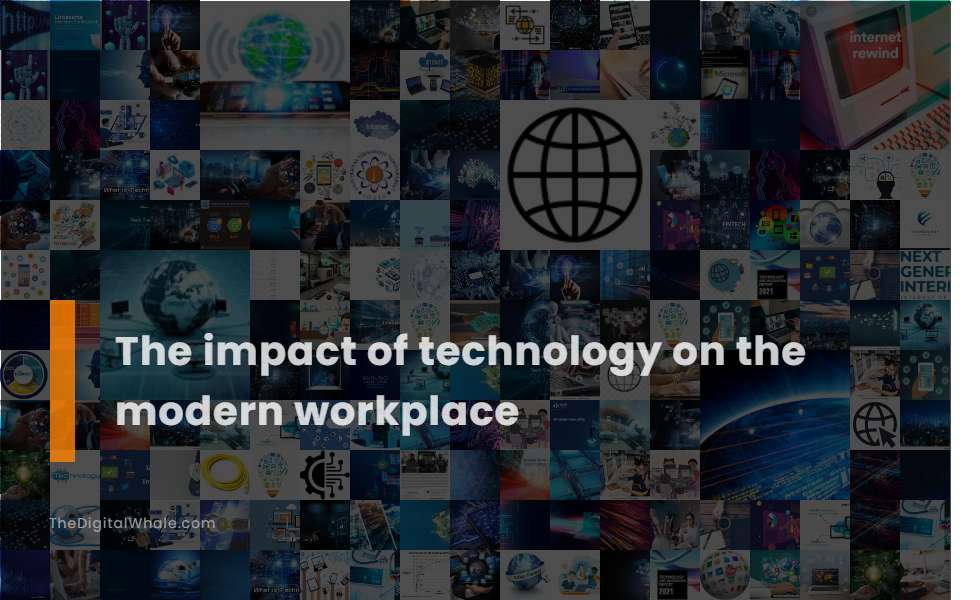 The Impact of Technology On the Modern Workplace