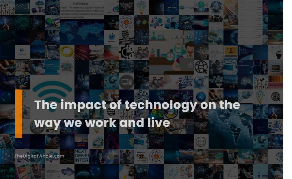 The Impact of Technology On the Way We Work and Live