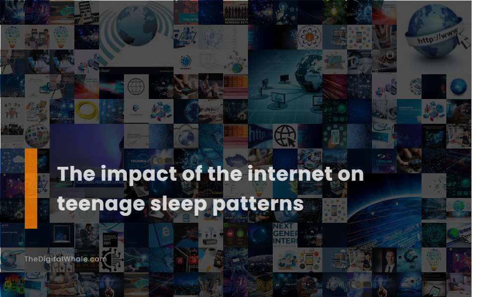 The Impact of the Internet On Teenage Sleep Patterns