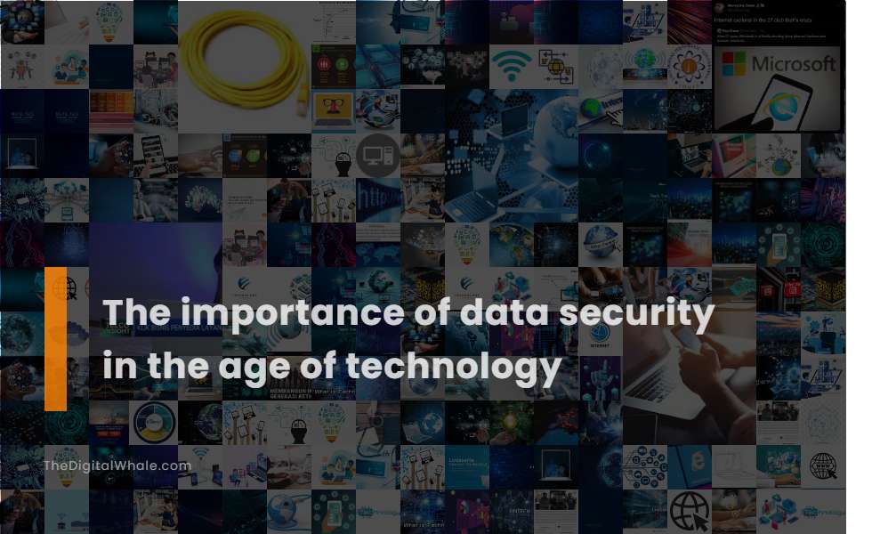 The Importance of Data Security In the Age of Technology