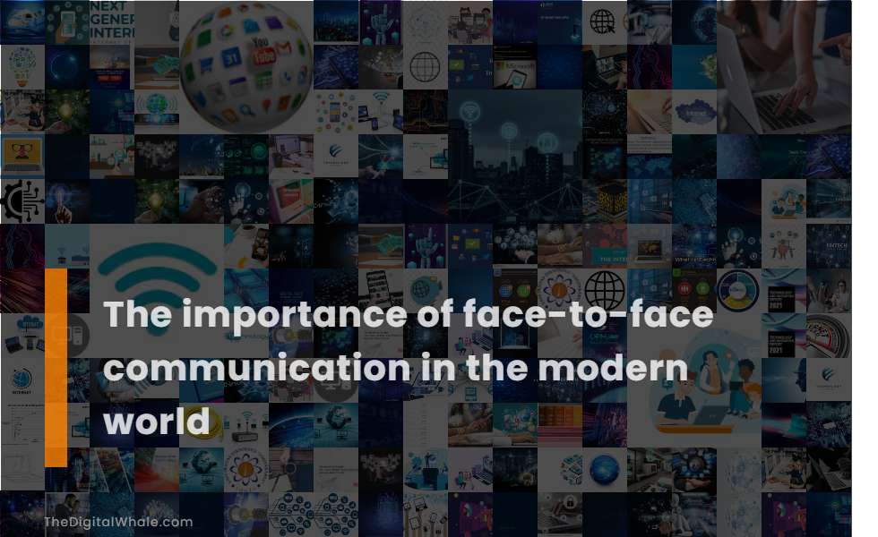 The Importance of Face-To-Face Communication In the Modern World