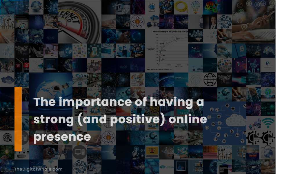 The Importance of Having A Strong (And Positive) Online Presence