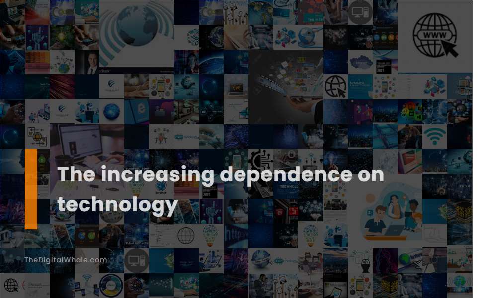 The Increasing Dependence On Technology