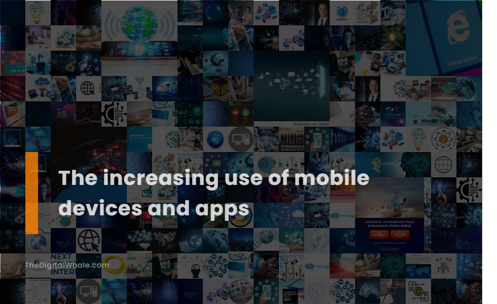 The Increasing Use of Mobile Devices and Apps
