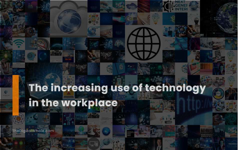 The Increasing Use of Technology In the Workplace