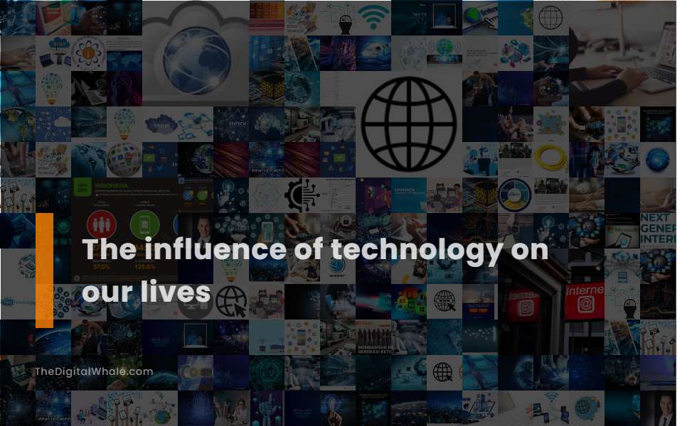 The Influence of Technology On Our Lives