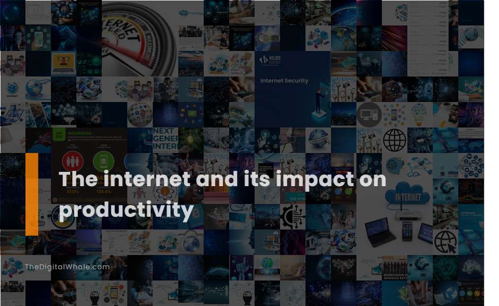 The Internet and Its Impact On Productivity