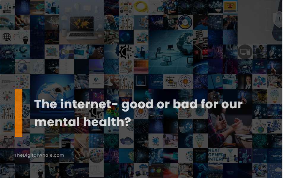 The Internet- Good Or Bad for Our Mental Health?