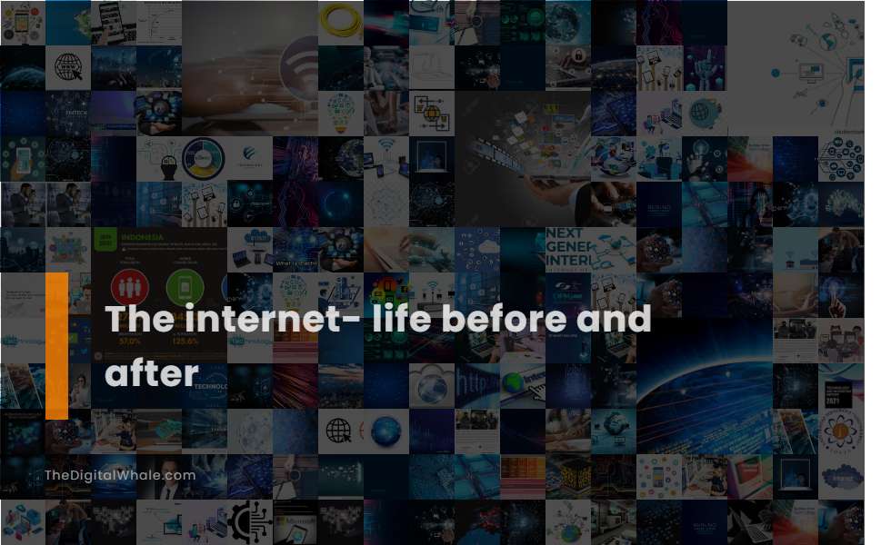 The Internet- Life Before and After