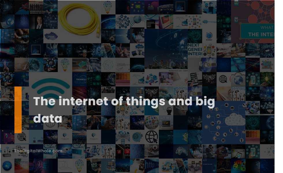 The Internet of Things and Big Data