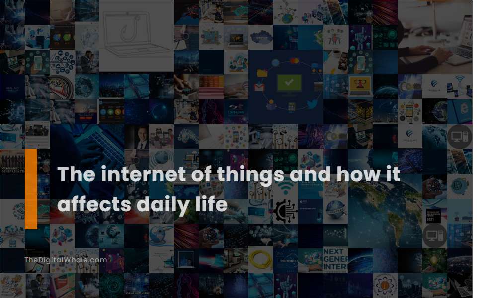 The Internet of Things and How It Affects Daily Life