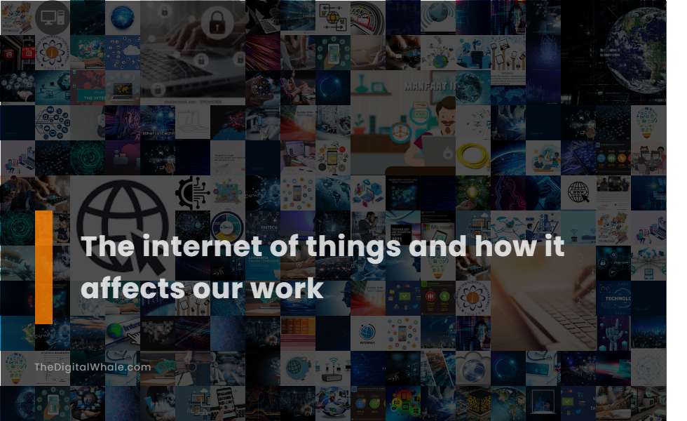 The Internet of Things and How It Affects Our Work