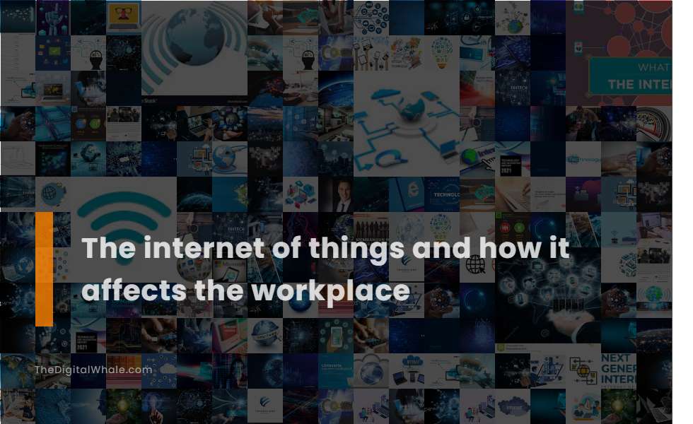 The Internet of Things and How It Affects the Workplace