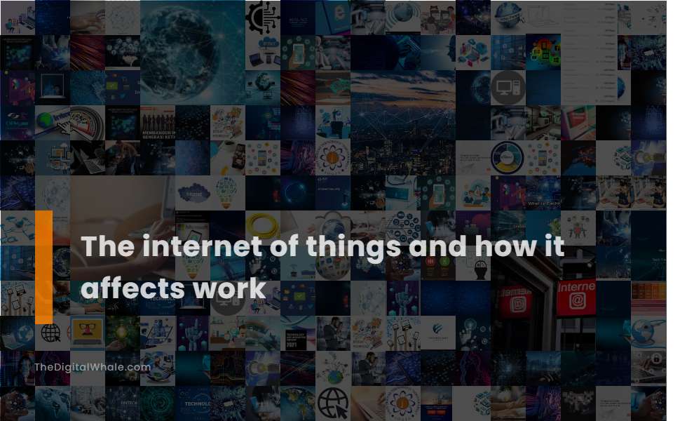 The Internet of Things and How It Affects Work