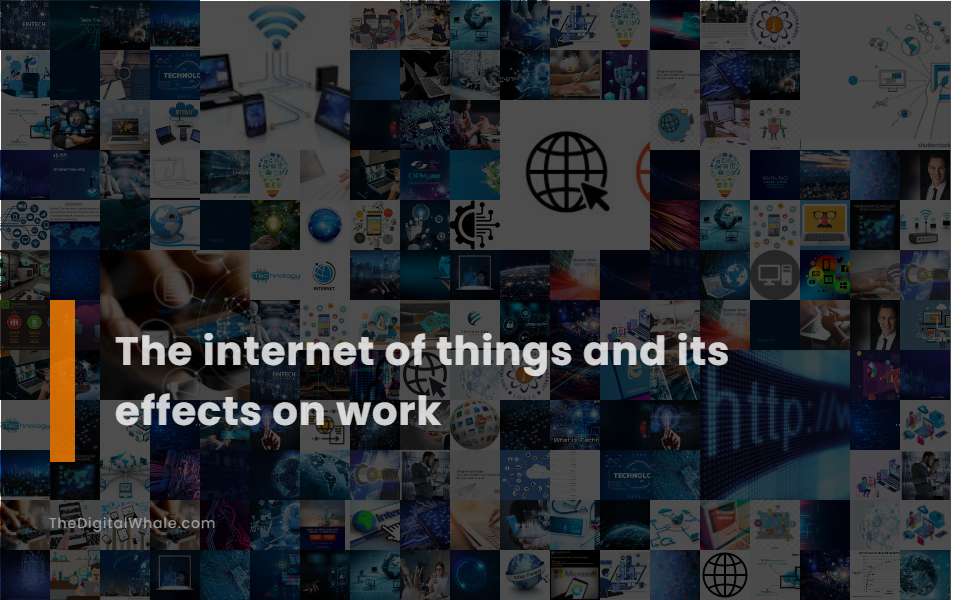 The Internet of Things and Its Effects On Work
