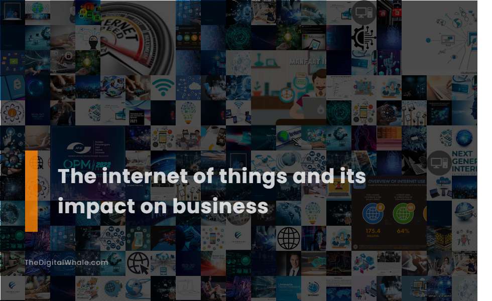 The Internet of Things and Its Impact On Business