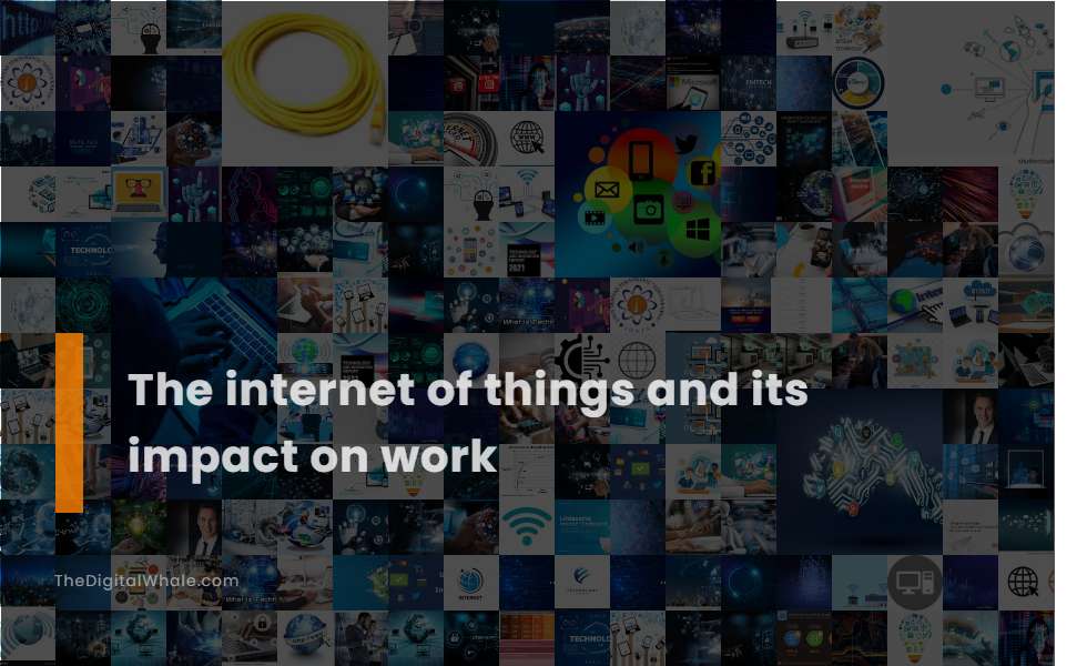 The Internet of Things and Its Impact On Work