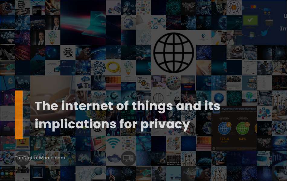 The Internet of Things and Its Implications for Privacy
