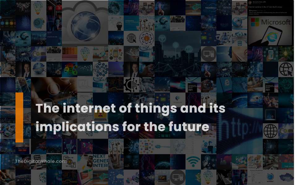 The Internet of Things and Its Implications for the Future