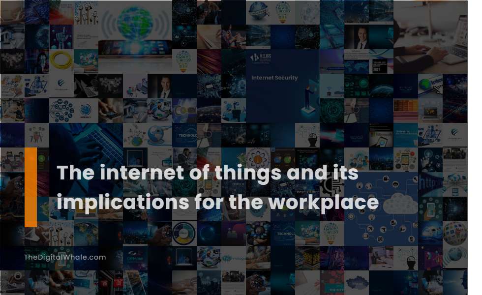 The Internet of Things and Its Implications for the Workplace