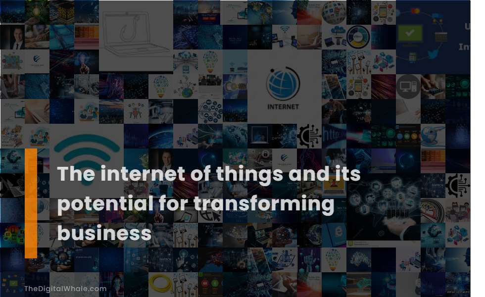 The Internet of Things and Its Potential for Transforming Business