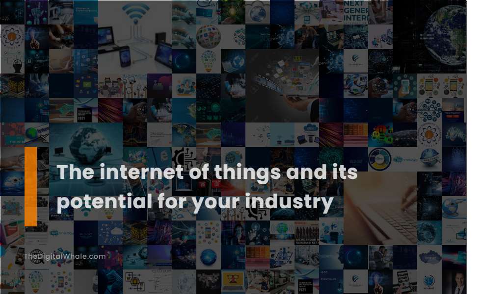 The Internet of Things and Its Potential for Your Industry