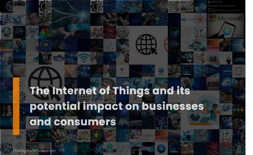 The Internet of Things and Its Potential Impact On Businesses and Consumers