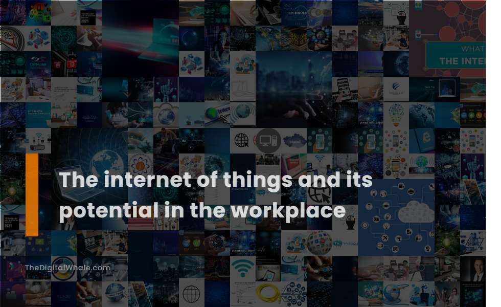 The Internet of Things and Its Potential In the Workplace